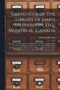 bokomslag Catalogue of the Library of James Stephenson, Esq., Montreal, Canada [microform]