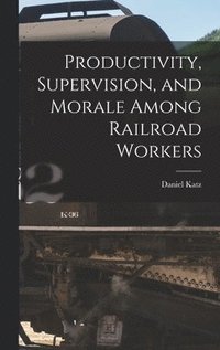 bokomslag Productivity, Supervision, and Morale Among Railroad Workers