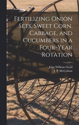 Fertilizing Onion Sets, Sweet Corn, Cabbage, and Cucumbers in a Four-year Rotation 1