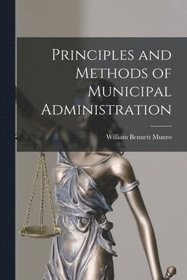 Principles and Methods of Municipal Administration [microform] 1