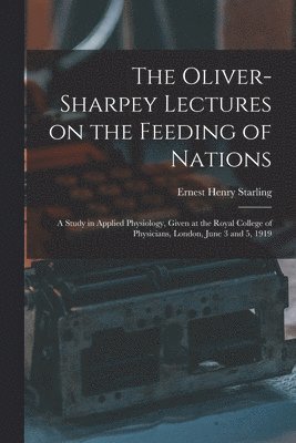 The Oliver-Sharpey Lectures on the Feeding of Nations 1