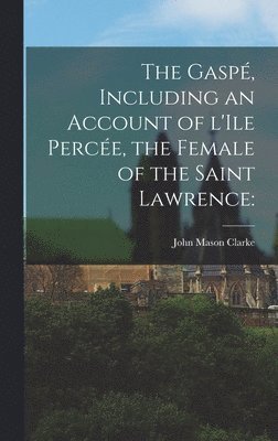 bokomslag The Gaspe?, Including an Account of L'Ile Perce?e, the Female of the Saint Lawrence