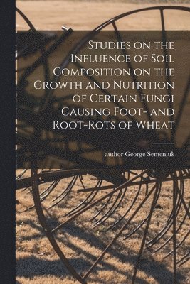 bokomslag Studies on the Influence of Soil Composition on the Growth and Nutrition of Certain Fungi Causing Foot- and Root-rots of Wheat