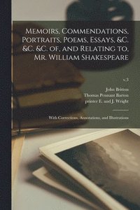 bokomslag Memoirs, Commendations, Portraits, Poems, Essays, &c. &c. &c. of, and Relating to, Mr. William Shakespeare