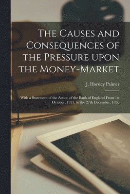bokomslag Causes and Consequences of the Pressure Upon the Money-market [microform]