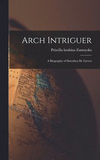 bokomslag Arch Intriguer: a Biography of Dorothea De Lieven