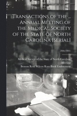 Transactions of the ... Annual Meeting of the Medical Society of the State of North Carolina [serial]; 28th(1881) 1