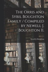 bokomslag The Orris and Sybil Boughton Family / Compiled by Newell J. Boughton II.