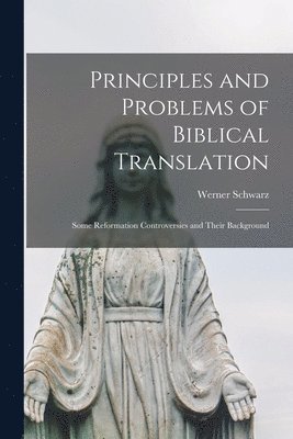 bokomslag Principles and Problems of Biblical Translation: Some Reformation Controversies and Their Background