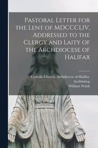 bokomslag Pastoral Letter for the Lent of MDCCCLIV, Addressed to the Clergy and Laity of the Archdiocese of Halifax [microform]