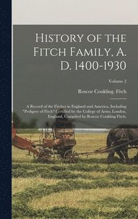 bokomslag History of the Fitch Family, A. D. 1400-1930; a Record of the Fitches in England and America, Including 'pedigree of Fitch' Certified by the College o