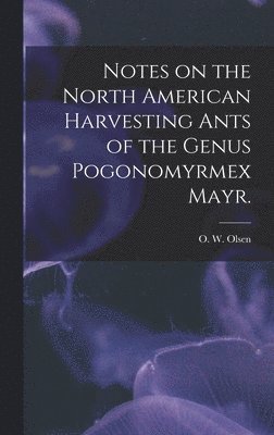 bokomslag Notes on the North American Harvesting Ants of the Genus Pogonomyrmex Mayr.