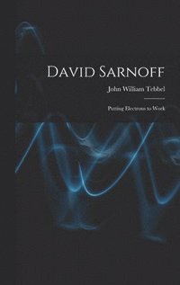 bokomslag David Sarnoff: Putting Electrons to Work
