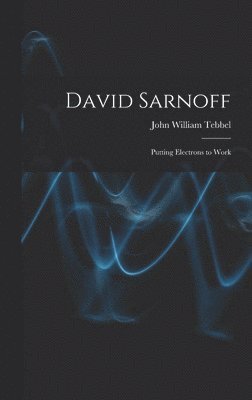 bokomslag David Sarnoff: Putting Electrons to Work