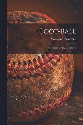 Montague 1857-1930 Shearman, Montague Shearman - Foot-ball, Häftad