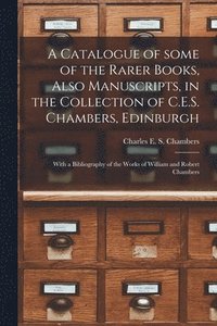 bokomslag A Catalogue of Some of the Rarer Books, Also Manuscripts, in the Collection of C.E.S. Chambers, Edinburgh