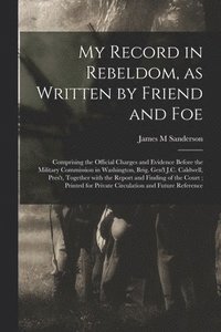 bokomslag My Record in Rebeldom, as Written by Friend and Foe