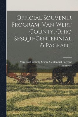 Official Souvenir Program, Van Wert County, Ohio Sesqui-centennial & Pageant 1