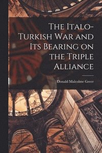 bokomslag The Italo-Turkish War and Its Bearing on the Triple Alliance