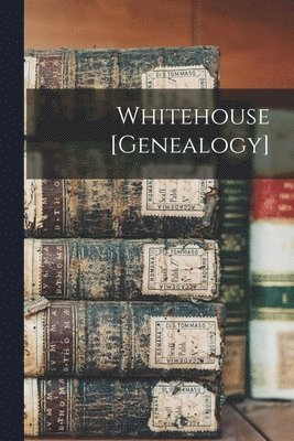 bokomslag Whitehouse [genealogy]