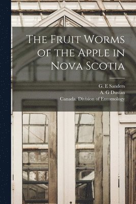 The Fruit Worms of the Apple in Nova Scotia [microform] 1