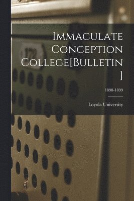 Immaculate Conception College[Bulletin]; 1898-1899
