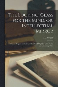 bokomslag The Looking-glass for the Mind, or, Intellectual Mirror