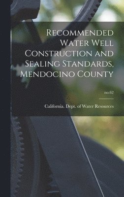 bokomslag Recommended Water Well Construction and Sealing Standards, Mendocino County; no.62