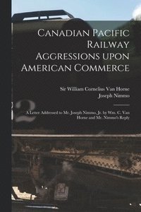 bokomslag Canadian Pacific Railway Aggressions Upon American Commerce [microform]