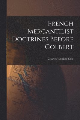 French Mercantilist Doctrines Before Colbert 1