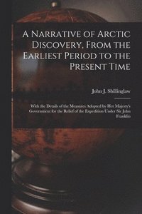 bokomslag A Narrative of Arctic Discovery, From the Earliest Period to the Present Time [microform]