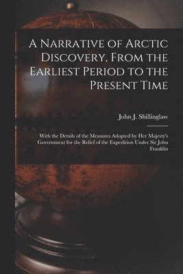 bokomslag A Narrative of Arctic Discovery, From the Earliest Period to the Present Time [microform]