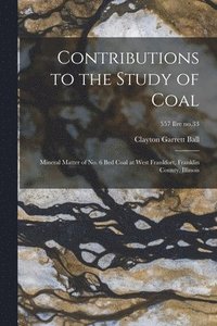 bokomslag Contributions to the Study of Coal; Mineral Matter of No. 6 Bed Coal at West Frankfort, Franklin County, Illinois; 557 Ilre no.33