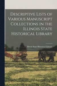 bokomslag Descriptive Lists of Various Manuscript Collections in the Illinois State Historical Library