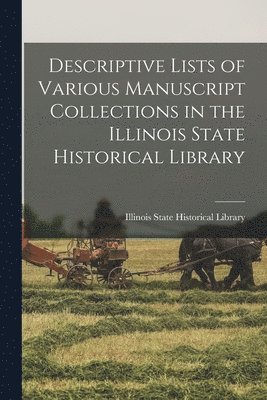 Descriptive Lists of Various Manuscript Collections in the Illinois State Historical Library 1