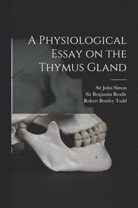 bokomslag A Physiological Essay on the Thymus Gland [electronic Resource]
