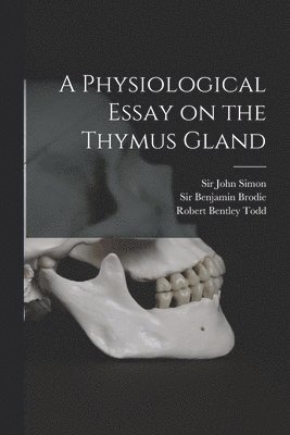 A Physiological Essay on the Thymus Gland [electronic Resource] 1