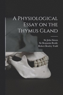 Physiological Essay on the Thymus Gland [electronic Resource]