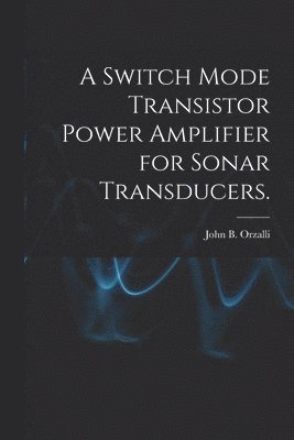 A Switch Mode Transistor Power Amplifier for Sonar Transducers. 1