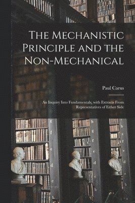 Paul 1852-1919 Carus, Paul Carus - Mechanistic Principle and the Non-mechanical, Häftad