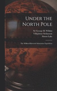 bokomslag Under the North Pole: the Wilkins-Ellsworth Submarine Expedition