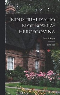 bokomslag Industrialization of Bosnia-Hercegovina: 1878-1918