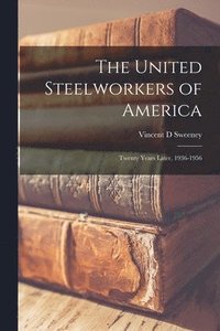 bokomslag The United Steelworkers of America: Twenty Years Later, 1936-1956