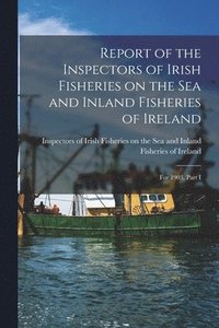 bokomslag Report of the Inspectors of Irish Fisheries on the Sea and Inland Fisheries of Ireland; for 1903, Part I