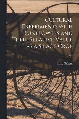bokomslag Cultural Experiments With Sunflowers and Their Relative Value as a Silage Crop; 204