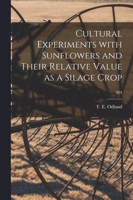 Cultural Experiments With Sunflowers and Their Relative Value as a Silage Crop; 204 1