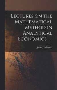 bokomslag Lectures on the Mathematical Method in Analytical Economics. --