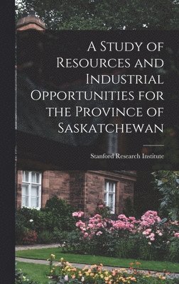 A Study of Resources and Industrial Opportunities for the Province of Saskatchewan 1