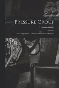 bokomslag Pressure Group; the Campaign for Commercial Television in England