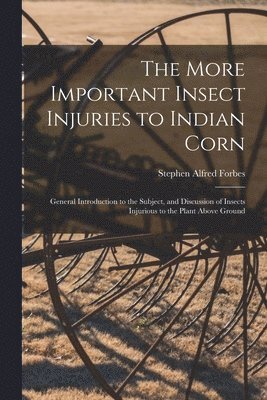 Stephen Alfred 1844-1930 Forbes - More Important Insect Injuries to Indian Corn, Häftad